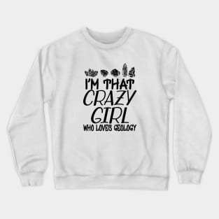 Geologist Girl - I'm that crazy girl who loves geology Crewneck Sweatshirt